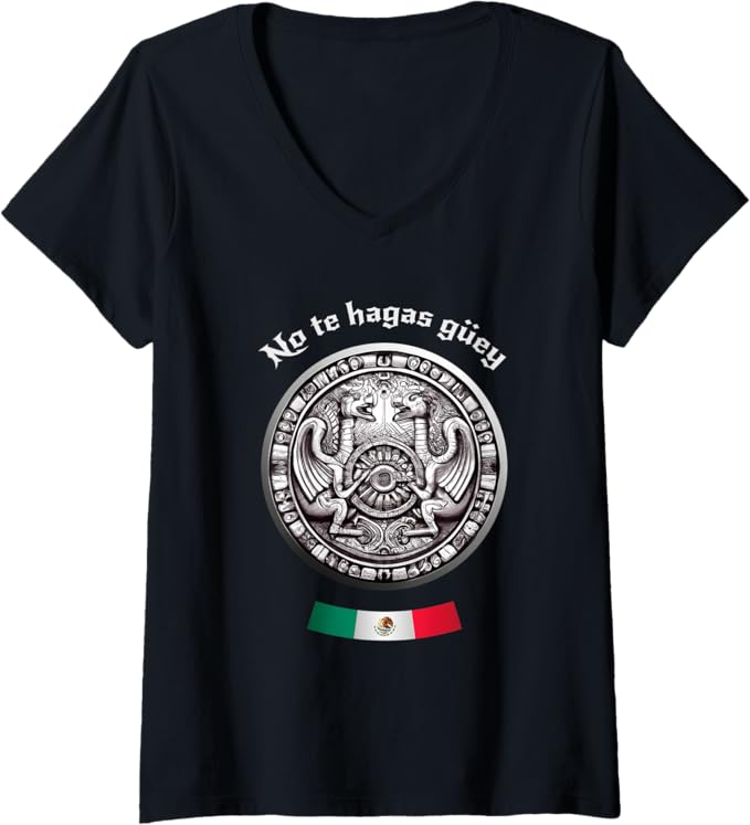 Women's "No Te Hagas Güey" Aztec Culture Mexican Chicano Pride V-Neck Women T-Shirt – Mexican Heritage Apparel