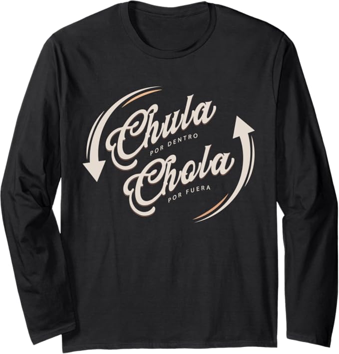 Chula Por Dentro Chola Por Fuera Mujer Mexicana Funny Long Sleeve T-Shirt – Unique Mexican Pride Apparel