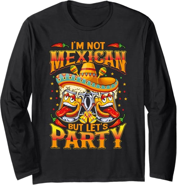 Mexico Cinco de Mayo Party I'm Not Mexican Long Sleeve T-Shirt - Funny Holiday Shirt