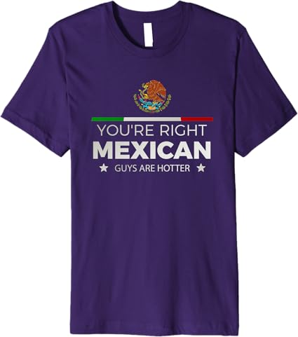 You're Right – Mexican Guys Are Hotter | Hombre Chicano Premium Men T-Shirt