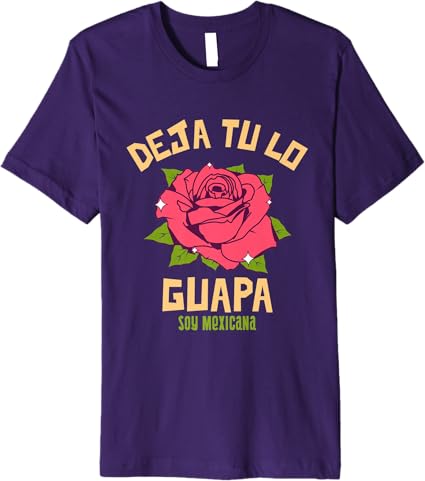 Deja Tú Lo Guapa, Soy Mexicana – Premium Men’s Mexican T-Shirt