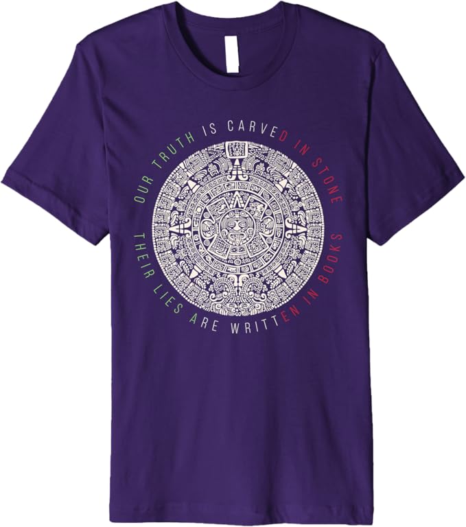 Premium Mexican Aztec Mexica Calendar T-Shirt - 'Our Truth Is Carved In Stone' Design