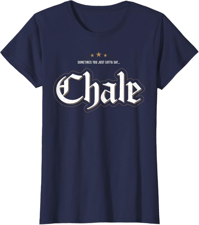 Sometimes You Just Gotta Say Chale - Chicano Slang Mexican Women T-Shirt