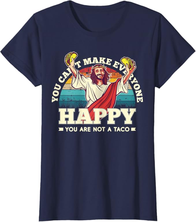 Funny Mexican Women T-Shirt: 'You Can't Make Everyone Happy, You're Not a Taco