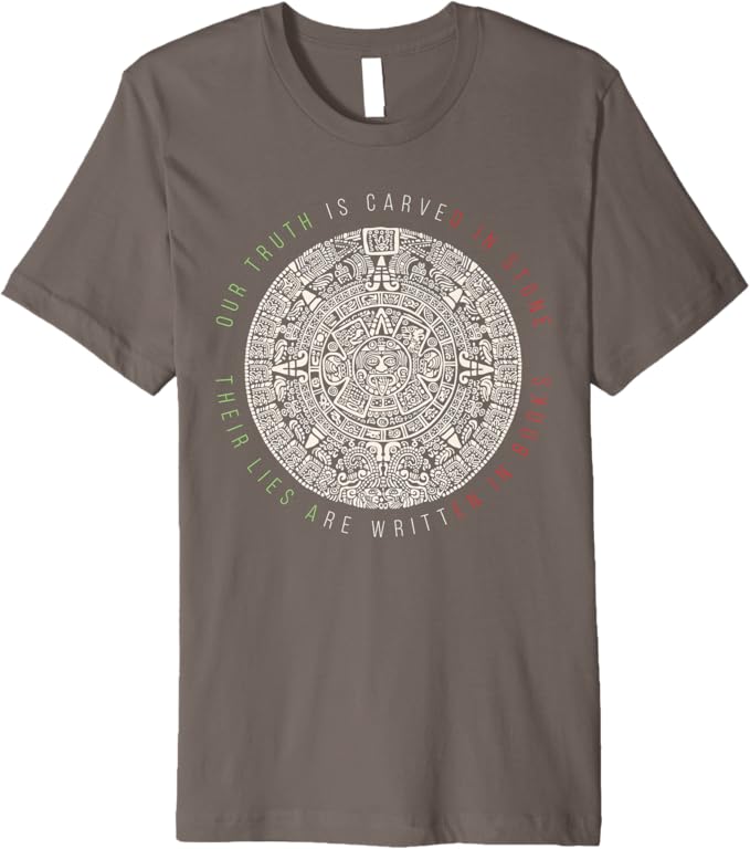 Premium Mexican Aztec Mexica Calendar T-Shirt - 'Our Truth Is Carved In Stone' Design