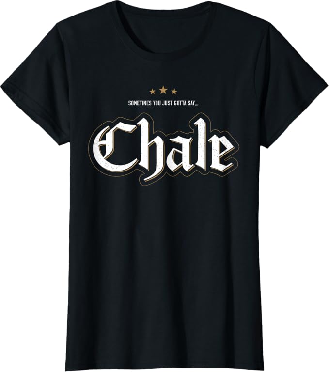 Sometimes You Just Gotta Say Chale - Chicano Slang Mexican Women T-Shirt