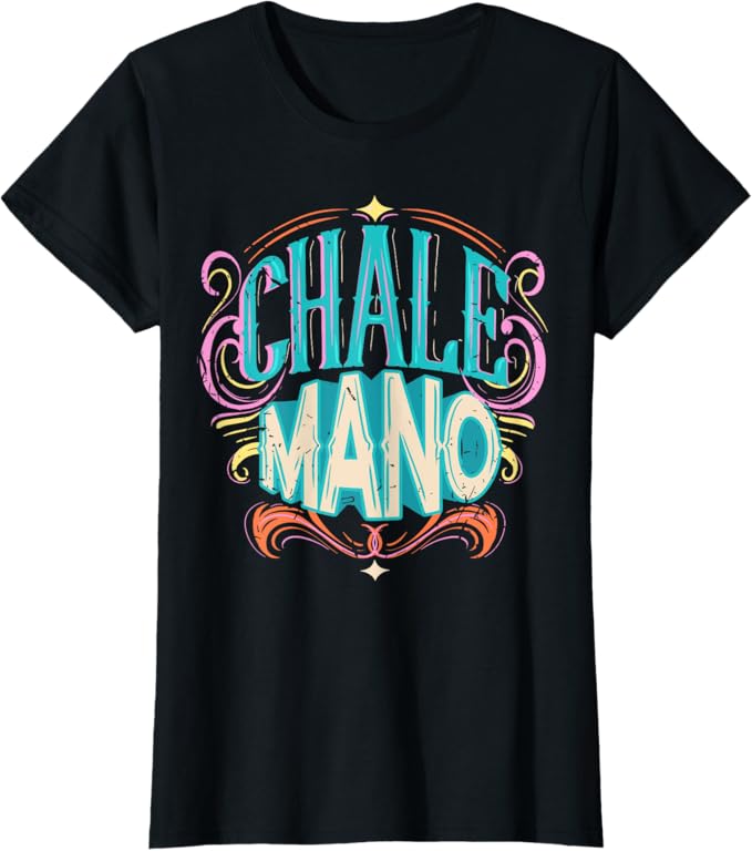 Chale Mano Latino Mexicano Chicano Slang Hombre Mujer Women T-Shirt