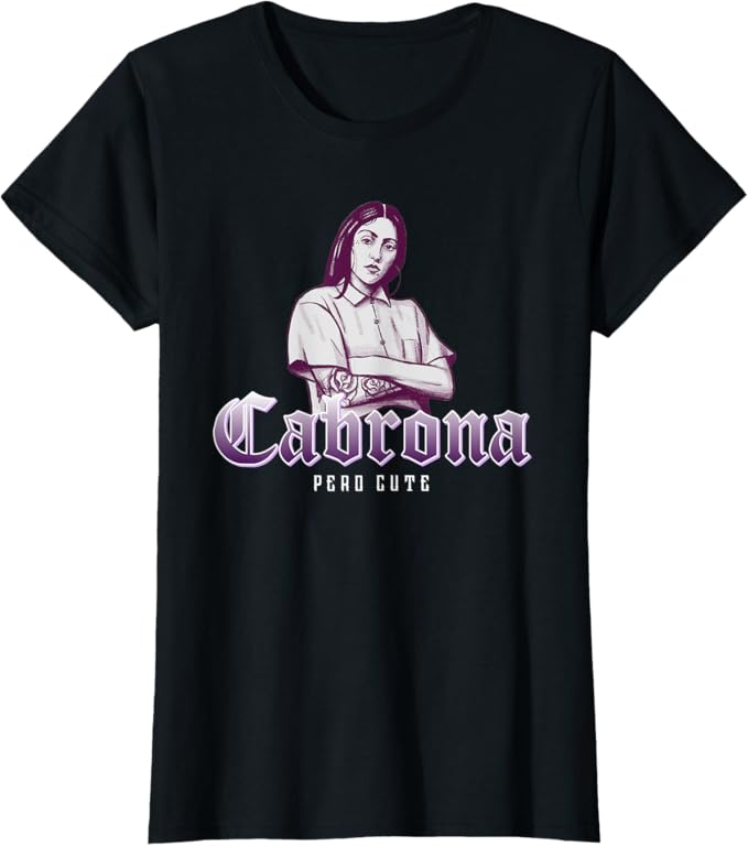 Cabrona Pero Cute Women T-Shirt – Stylish Mexicana Chicana Women’s Apparel