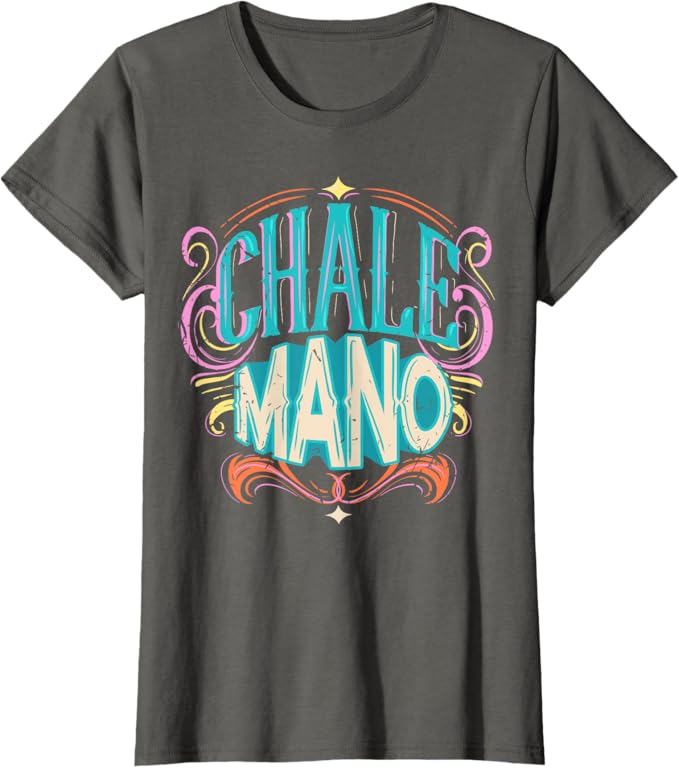 Chale Mano Latino Mexicano Chicano Slang Hombre Mujer Women T-Shirt