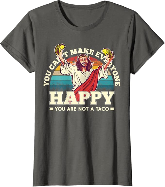 Funny Mexican Women T-Shirt: 'You Can't Make Everyone Happy, You're Not a Taco