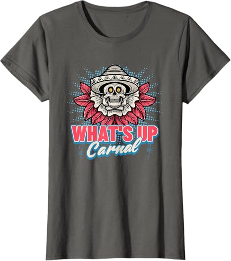 Funny Mexican Skull Chicano T-Shirt for Men & Women – What's Up Carnal Design