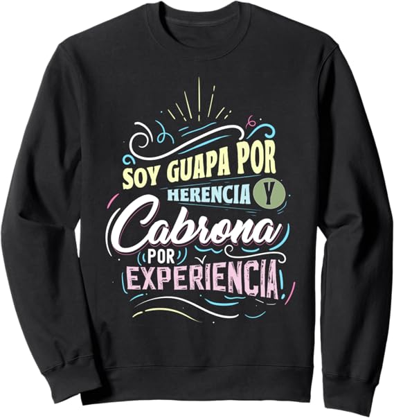 Mexicana Soy Guapa Por Herencia Y Cabrona Por Experiencia Sweatshirt – Funny Latina T-Shirt