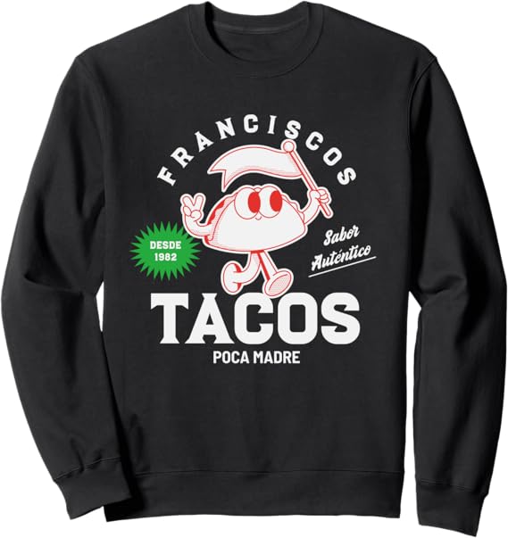 Francisco's Tacos Poca Madre Funny Taco Mexican Chicano Sweatshirt - Comfortable & Stylish