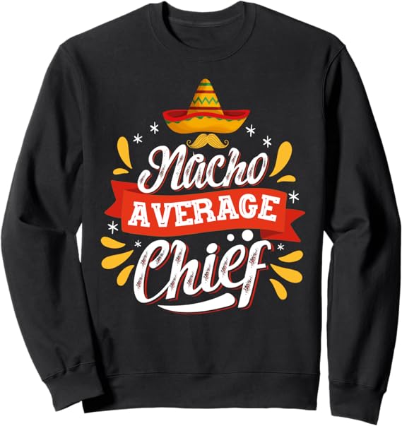 Cinco de Mayo Mexican Party Nacho Average Chief Sweatshirt