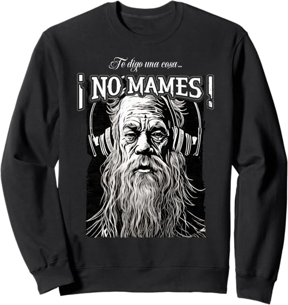 Te Digo una Cosa ¡No Mames! Sudadera para Hombre Latino Mexicano