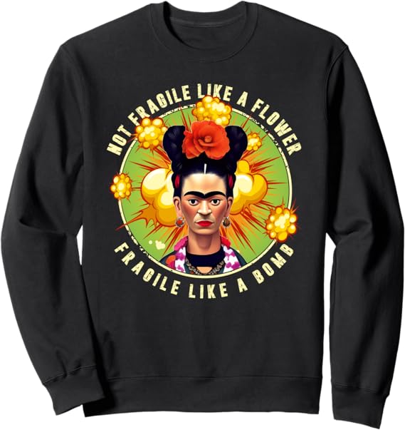 Not Fragile Like A Flower Fragile Like A Bomb Mexican Quote Sweatshirt – Unique & Inspirational Design