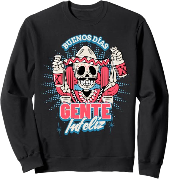 Funny Chicano Hombre Mexican Sweatshirt - Buenos Dias Gente Infeliz Design