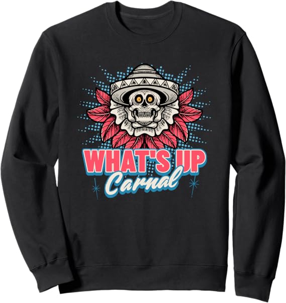 Funny Mexican Skull Chicano Sweatshirt for Men and Women - What's Up Carnal Design