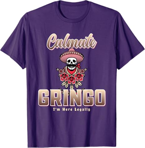 Calmate Gringo I'm Here Legally Funny Mexican Chicano Men T-Shirt – Humorous Latino Apparel