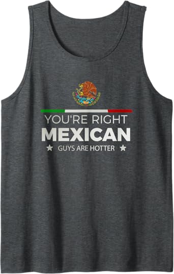 You're Right, Mexican Guys Are Hotter - Hombre Chicano Tank Top for Men
