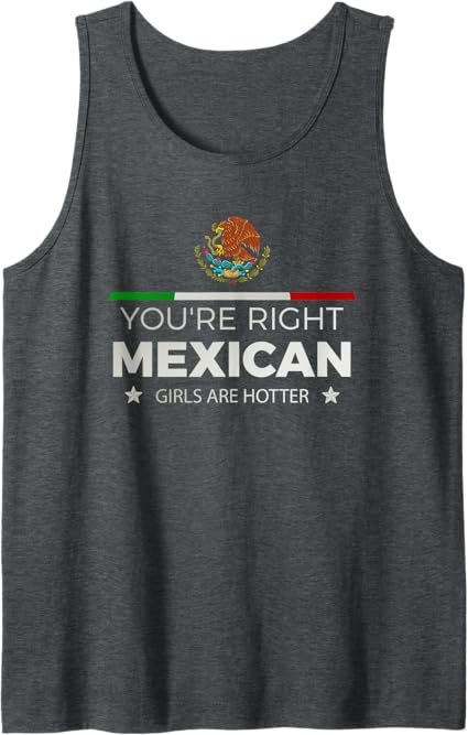 You're Right: Mexican Girls Are Hotter – Mujeres Latinas Men Tank Top