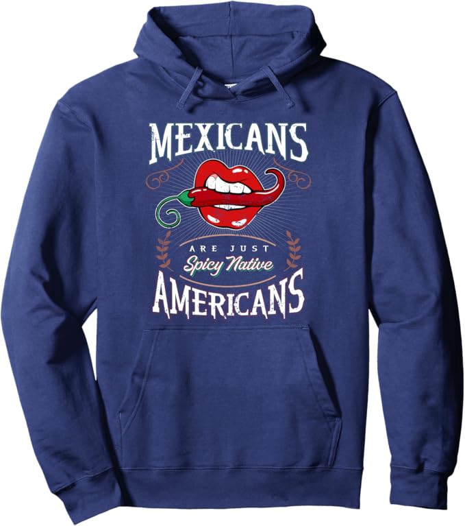 Mexicans Are Just Spicy Native Americans - Funny Chicano Pullover Hoodie