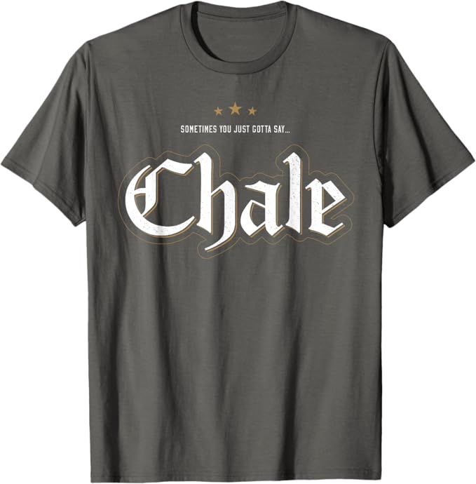 Sometimes You Just Gotta Say Chale - Chicano Slang Mexican Men T-Shirt