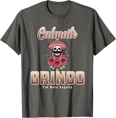 Calmate Gringo I'm Here Legally Funny Mexican Chicano Men T-Shirt – Humorous Latino Apparel