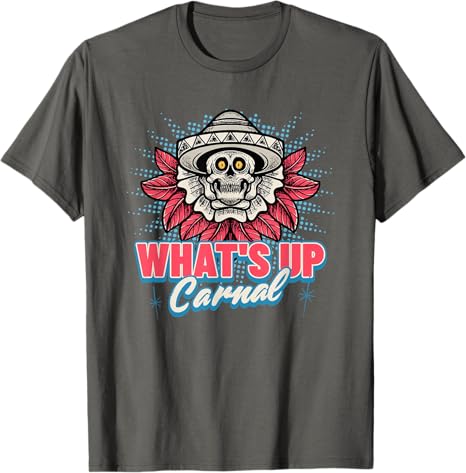 Funny Mexican Skull Chicano T-Shirt for Men & Women – What's Up Carnal Design