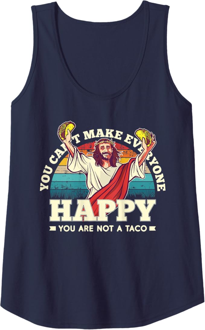 Funny Mexican Women Tank Top - You Can't Make Everyone Happy, You're Not a Taco