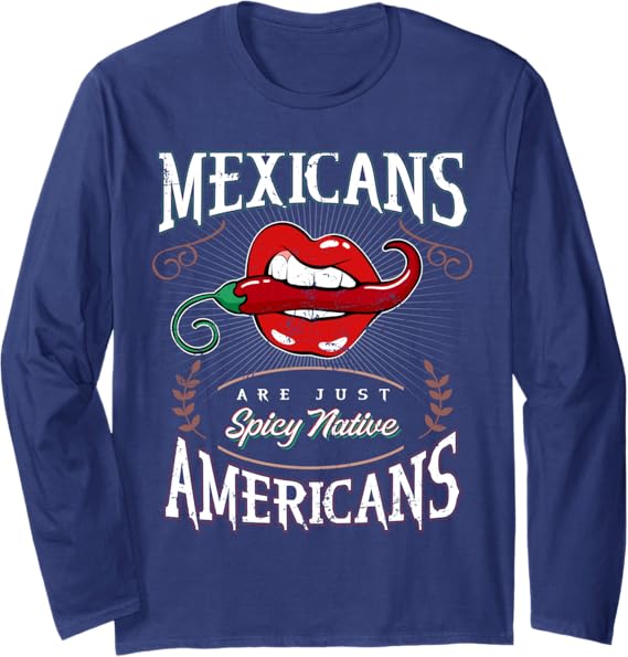 Funny Chicano Long Sleeve T-Shirt - Mexicans Are Just Spicy Native Americans