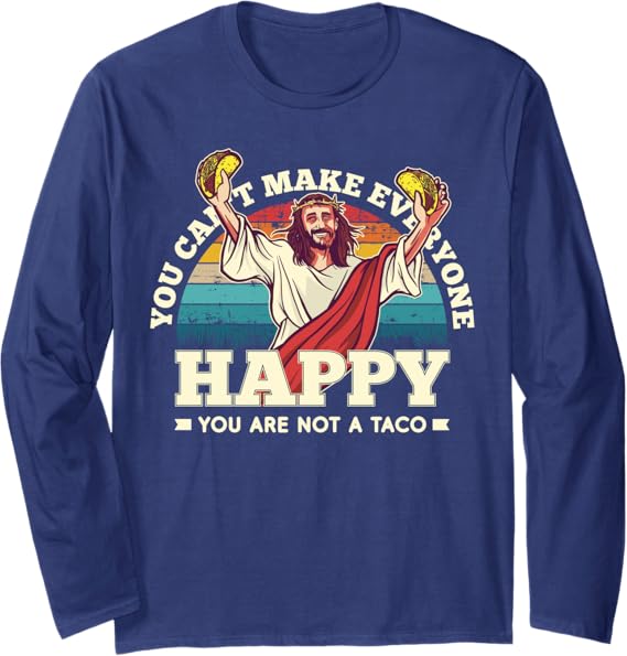 Funny 'You Can't Make Everyone Happy, You Are Not A Taco' Mexican Long Sleeve T-Shirt