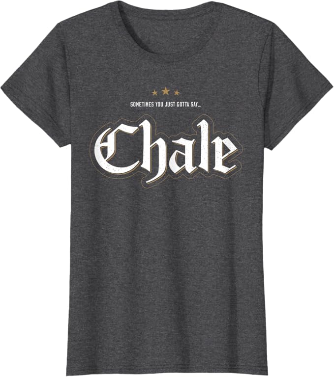 Sometimes You Just Gotta Say Chale - Chicano Slang Mexican Women T-Shirt