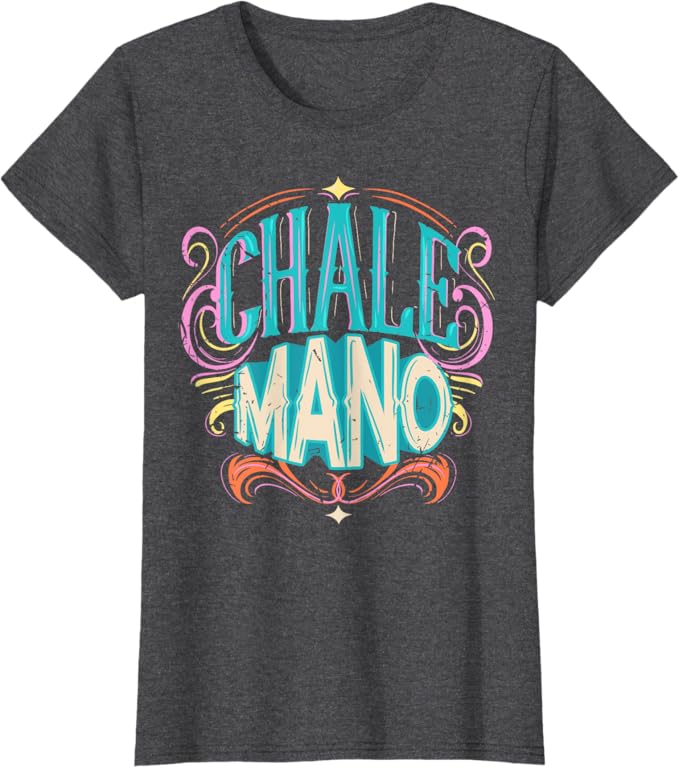 Chale Mano Latino Mexicano Chicano Slang Hombre Mujer Women T-Shirt