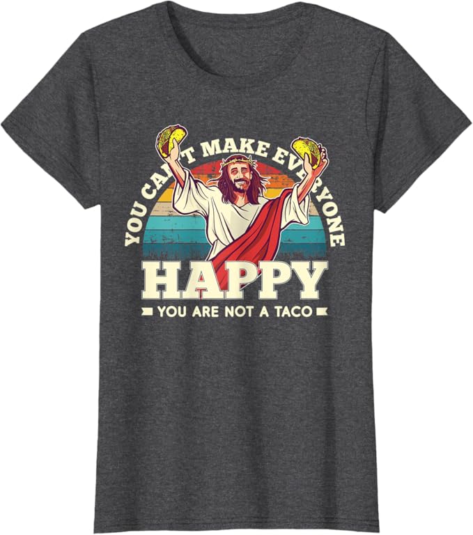 Funny Mexican Women T-Shirt: 'You Can't Make Everyone Happy, You're Not a Taco