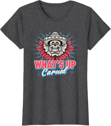 Funny Mexican Skull Chicano T-Shirt for Men & Women – What's Up Carnal Design