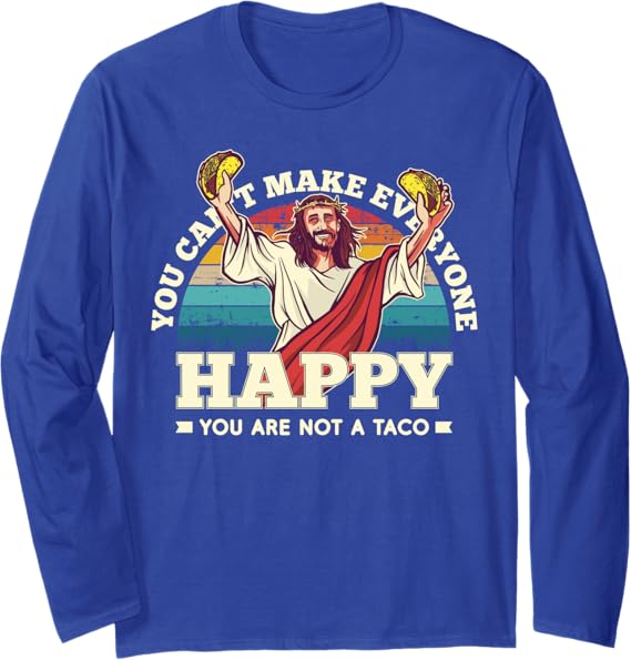 Funny 'You Can't Make Everyone Happy, You Are Not A Taco' Mexican Long Sleeve T-Shirt