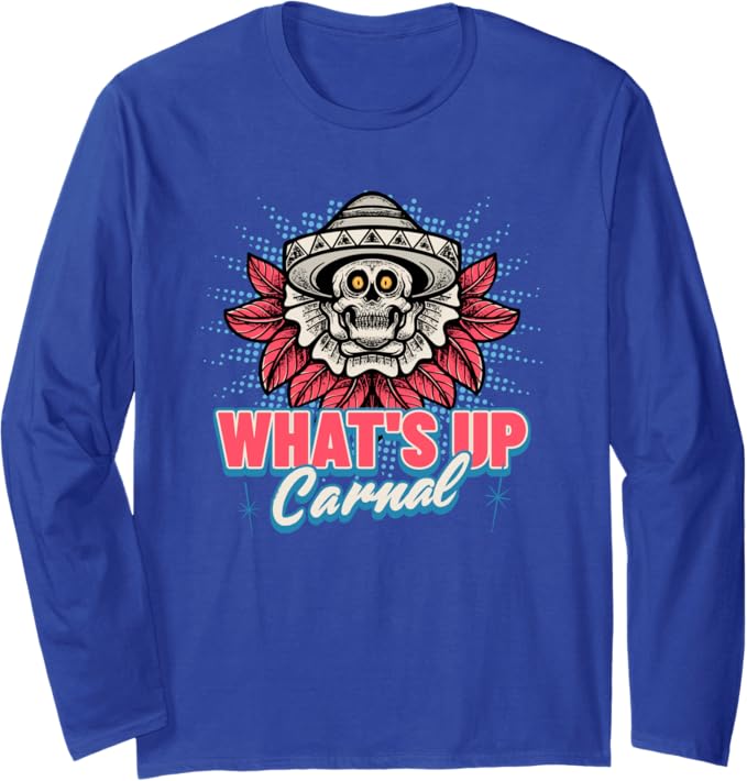 What's Up Carnal Funny Mexican Skull Chicano Long Sleeve T-Shirt for Men and Women
