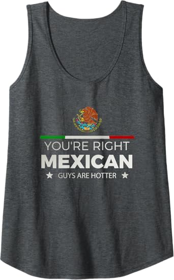 You're Right, Mexican Guys Are Hotter - Hombre Chicano Tank Top for Women