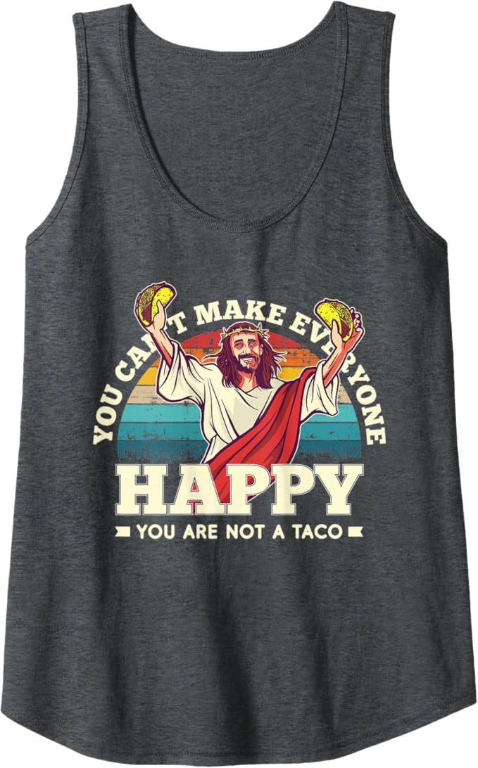 Funny Mexican Women Tank Top - You Can't Make Everyone Happy, You're Not a Taco