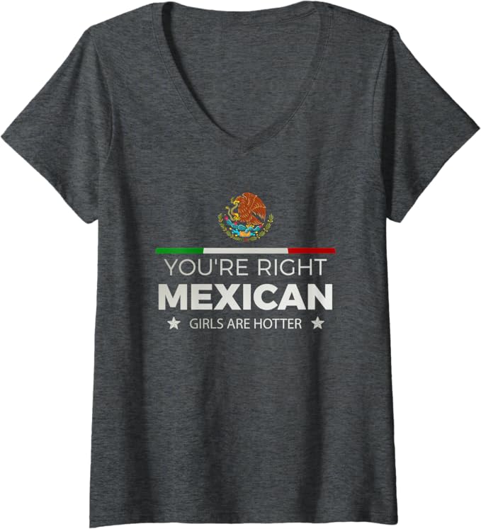 Women's 'You're Right, Mexican Girls Are Hotter' Latina V-Neck T-Shirt – Stylish & Comfortable Mujeres Women T-Shirt