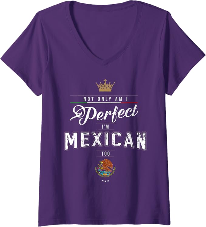 Womens "Not Only Am I Perfect, I'm Mexican Too" Chicano Hombre Mujer V-Neck T-Shirt