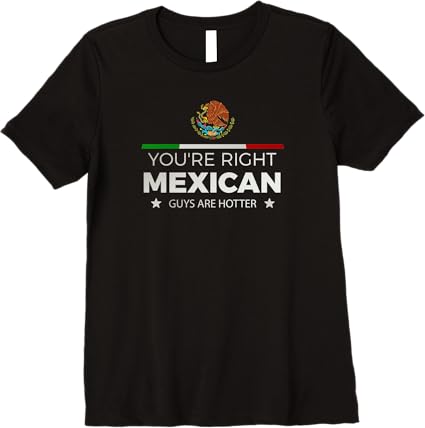 You're Right – Mexican Guys Are Hotter | Hombre Chicano Premium Women T-Shirt