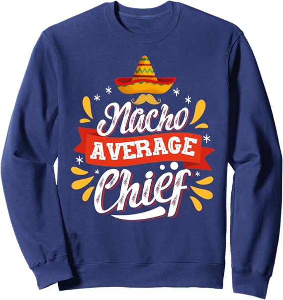 Cinco de Mayo Mexican Party Nacho Average Chief Sweatshirt