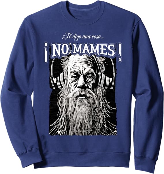 Te Digo una Cosa ¡No Mames! Sudadera para Hombre Latino Mexicano