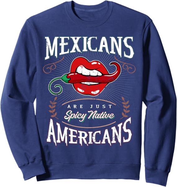 Funny Chicano Sweatshirt - Mexicans Are Just Spicy Native Americans