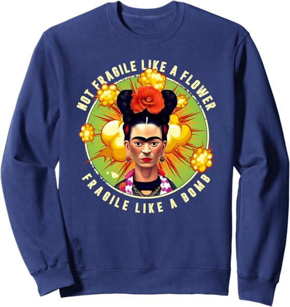 Not Fragile Like A Flower Fragile Like A Bomb Mexican Quote Sweatshirt – Unique & Inspirational Design