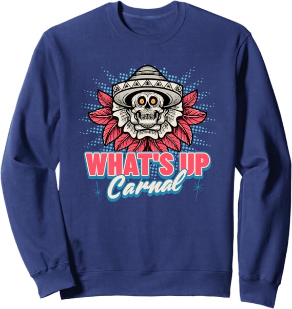 Funny Mexican Skull Chicano Sweatshirt for Men and Women - What's Up Carnal Design