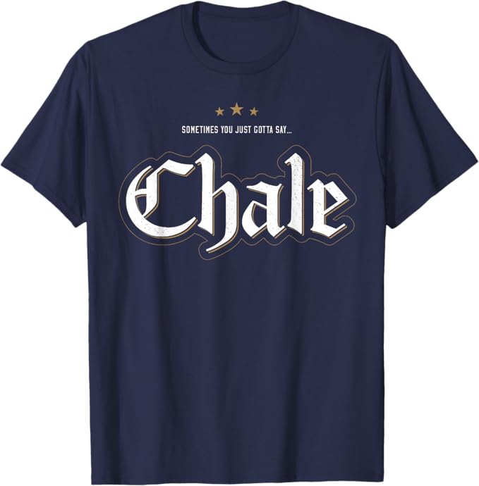 Sometimes You Just Gotta Say Chale - Chicano Slang Mexican Men T-Shirt