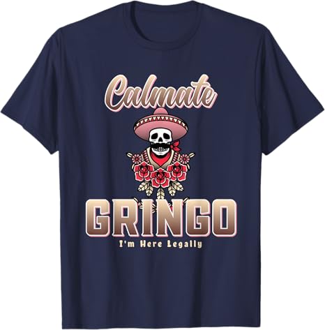 Calmate Gringo I'm Here Legally Funny Mexican Chicano Men T-Shirt – Humorous Latino Apparel